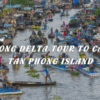 [BNT-HCM07] 1 DAY MEKONG DELTA TOUR TO CAI BE – TAN PHONG ISLAND