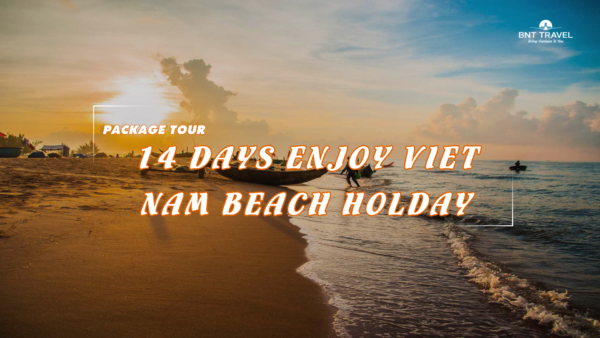 [BNT_PK13] 14 DAYS ENJOY VIET NAM BEACH HOLDAY