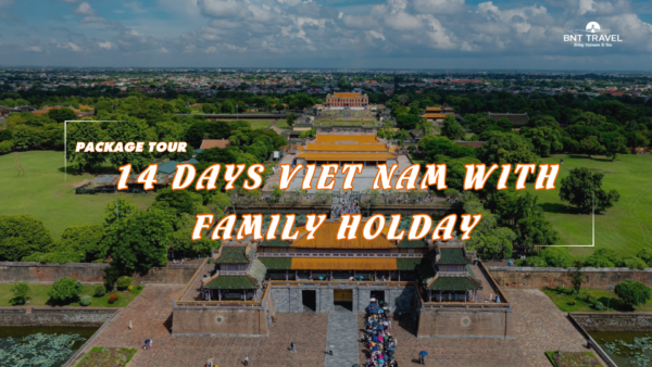 [BNT_PK05] 14 DAYS VIET NAM WITH FAMILY HOLDAY