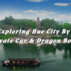 Exploring Hue City By Private Car & Dragon Boat