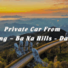 Private Car From Da Nang – Ba Na Hill/The Golden Bridge – Da Nang