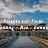 Private Car From Da Nang – Hue City – Da Nang