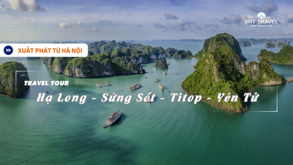 [BNT-ND28] 2N1D HẠ LONG - SỬNG SỐT - TITOP - YÊN TỬ