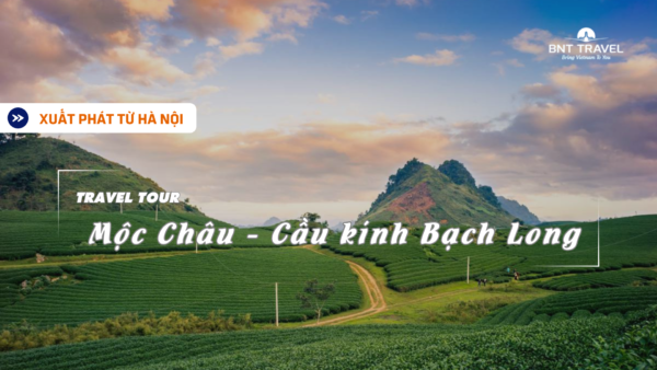 [BNT-ND25] 2N1D HÀ NỘI - MỘC CHÂU - CẦU KÍNH BẠCH LONG