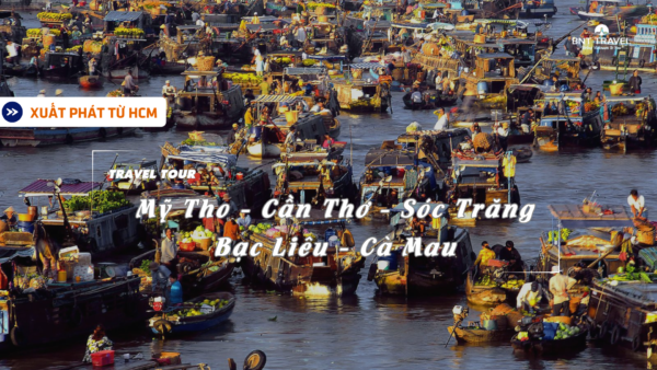 [BNT-ND59] 3D2N HCM - MỸ THO - CẦN THƠ - SÓC TRĂNG - BẠC LIÊU - CÀ MAU