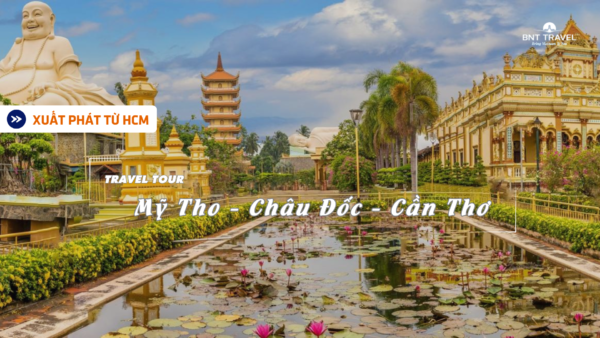 [BNT-ND58] 3N2D HCM - MỸ THO - CHÂU ĐỐC - CẦN THƠ
