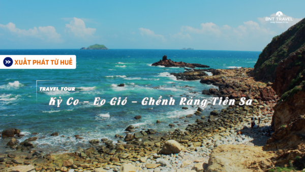 [BNT-ND62] 3N2D HUẾ - KHÁM PHÁ KỲ CO – EO GIÓ – GHỀNH RÁNG TIÊN SA – HUẾ