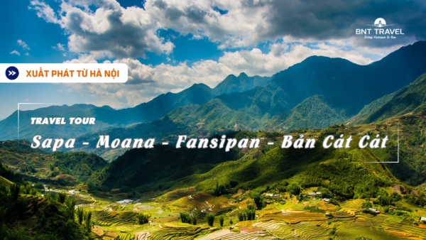 [BNT-ND27] 3N2D HÀ NỘI - SAPA - MOANA - FANSIPAN- BẢN CÁT CÁT