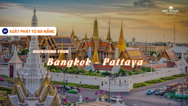 VƯƠNG QUỐC CHÙA VÀNG THÁI LAN ĐÀ NẴNG – BANGKOK – PATTAYA