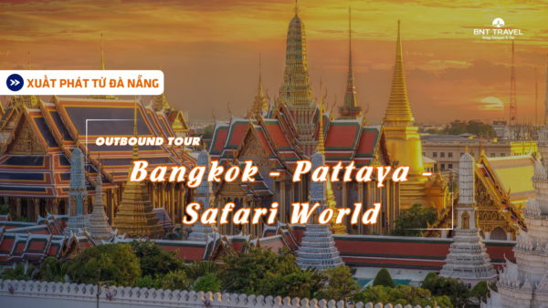 VƯƠNG QUỐC CHÙA VÀNG THÁI LAN BANGKOK – PATTAYA – SAFARI WORLD